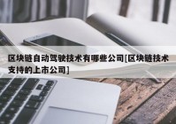 区块链自动驾驶技术有哪些公司[区块链技术支持的上市公司]