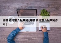 哪些公司加入区块链[哪些公司加入区块链公司]