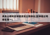 具有口碑的区块链资讯公司排名[区块链公司排名第一]