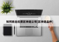 如何挑选优质区块链公司[区块链品种]