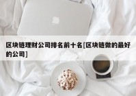 区块链理财公司排名前十名[区块链做的最好的公司]