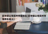 区块链公司实时市值排名[区块链公司实时市值排名前十]