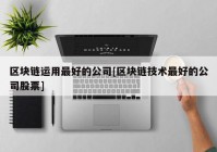 区块链运用最好的公司[区块链技术最好的公司股票]