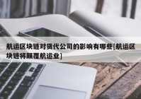 航运区块链对货代公司的影响有哪些[航运区块链将颠覆航运业]