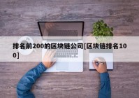 排名前200的区块链公司[区块链排名100]