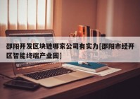 邵阳开发区块链哪家公司有实力[邵阳市经开区智能终端产业园]