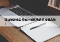 区块链游戏公司game[区块链游戏概念股]