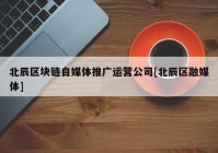 北辰区块链自媒体推广运营公司[北辰区融媒体]